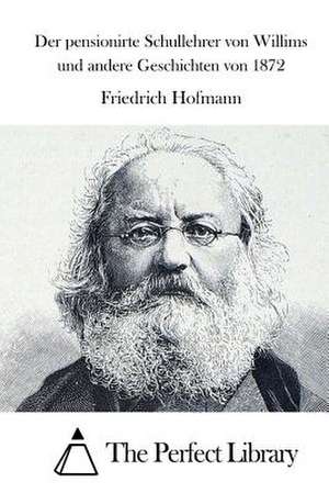 Der Pensionirte Schullehrer Von Willims Und Andere Geschichten Von 1872 de Friedrich Hofmann