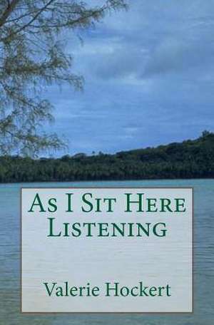 As I Sit Here Listening de Valerie Hockert