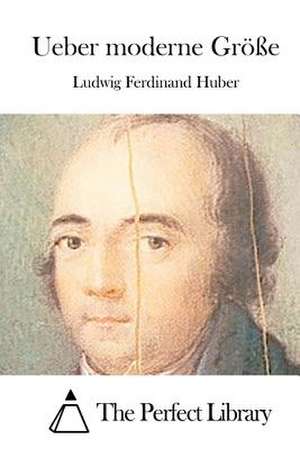 Ueber Moderne Grosse de Ludwig Ferdinand Huber