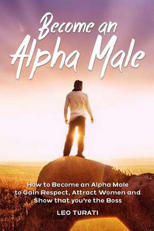 Become an Alpha Male de Leo Turati