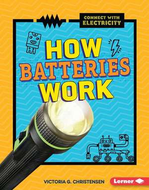 How Batteries Work de Victoria G. Christensen