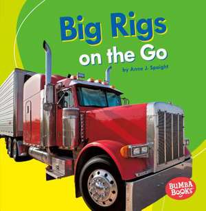 Big Rigs on the Go de Anne Spaight