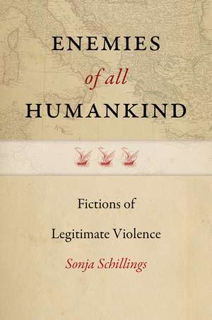 Enemies of All Humankind: Fictions of Legitimate Violence de Sonja Schillings