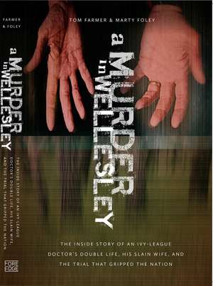 A Murder in Wellesley: The Inside Story of an Ivy-League Doctor’s Double Life, His Slain Wife, and the Trial That Gripped the Nation de Tom Farmer