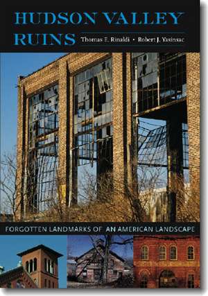 Hudson Valley Ruins: Forgotten Landmarks of an American Landscape de Thomas E. Rinaldi