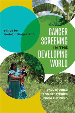 Cancer Screening in the Developing World: Case Studies and Strategies from the Field de Madelon L. Finkel