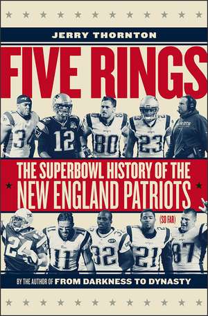 Five Rings: The Super Bowl History of the New England Patriots (So Far) de Jerry Thornton