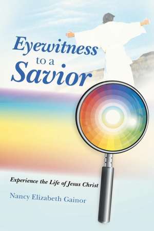 Eyewitness to a Savior de Nancy Elizabeth Gainor