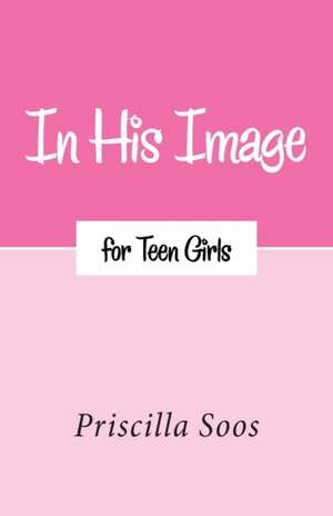 In His Image for Teen Girls de Priscilla Soos