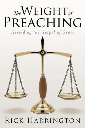 The Weight of Preaching de Rick Harrington