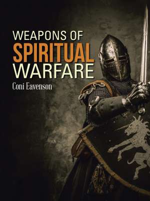 Weapons of Spiritual Warfare de Coni Eavenson