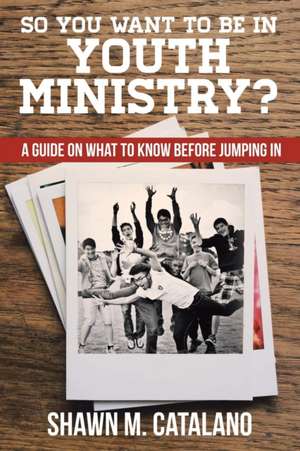 So You Want to Be in Youth Ministry? de Shawn M. Catalano