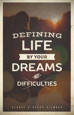 Defining Life by Your Dreams Not Difficulties de George Gilmour