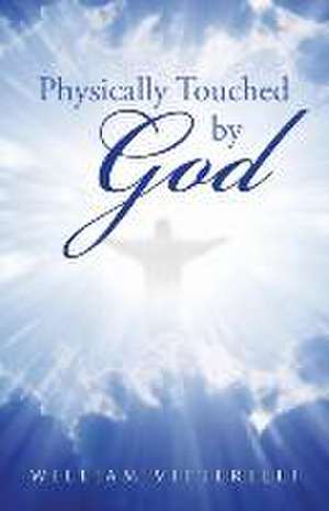 Physically Touched by God de William Vitterelli