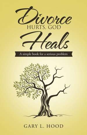 Divorce Hurts, God Heals de Gary L. Hood