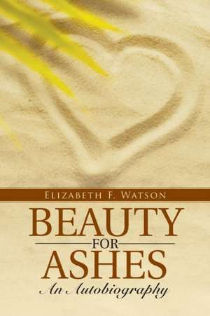 Beauty for Ashes de Elizabeth F. Watson