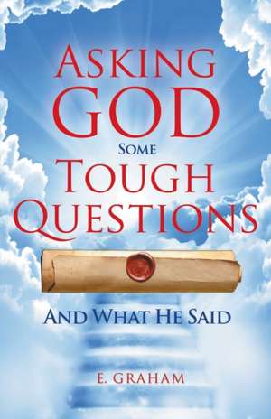 Asking God Some Tough Questions de E. Graham