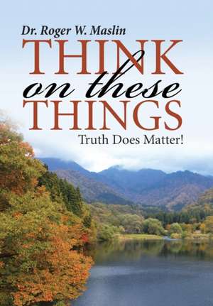 Think On These Things de Roger W Maslin