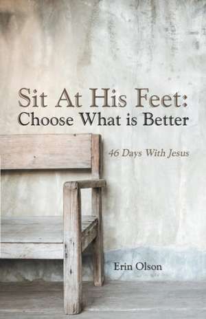 Sit at His Feet: 46 Days with Jesus de Erin Olson