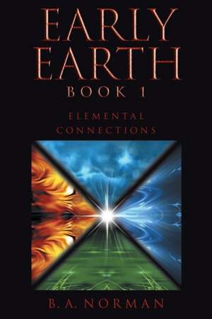 Early Earth Book 1: Elemental Connections de B. a. Norman