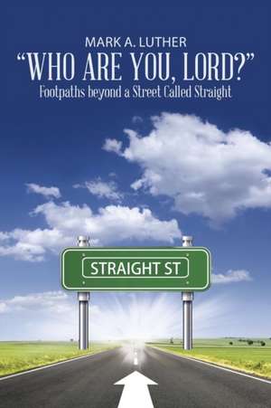 Who Are You, Lord?: Footpaths Beyond a Street Called Straight de Mark A. Luther