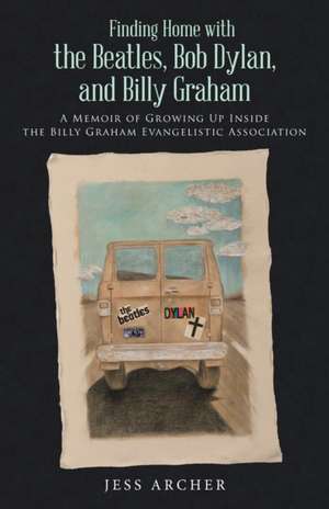 Finding Home with the Beatles, Bob Dylan, and Billy Graham de Jess Archer