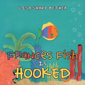 Frances Fish Is Hooked de Lisa Sharp Bethea