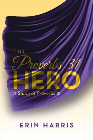 The Proverbs 31 Hero de Erin Harris