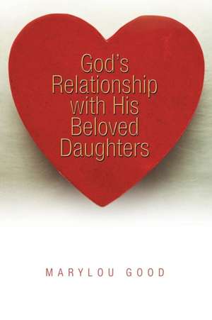 God's Relationship with His Beloved Daughters de Marylou Good