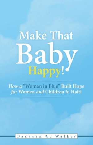 Make That Baby Happy! de Barbara A. Walker