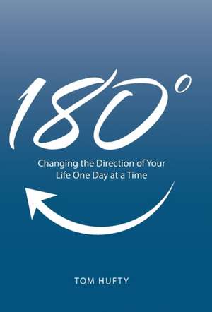 180: Changing the Direction of Your Life One Day at a Time de Tom Hufty