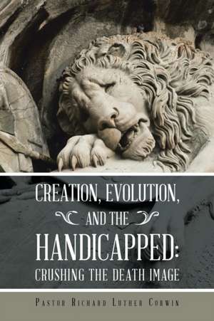 Creation, Evolution, and the Handicapped de Pastor Richard Luther Corwin