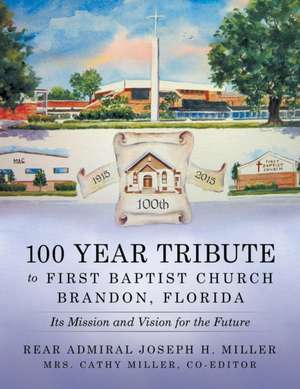 100 Year Tribute to First Baptist Church Brandon, Florida de Rear Admiral Joseph H. Miller