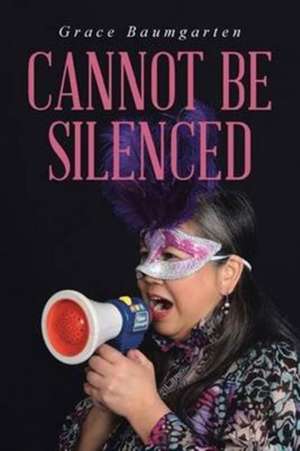 Cannot Be Silenced de Grace Baumgarten