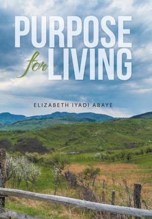 Purpose for Living de Elizabeth Iyadi Abaye