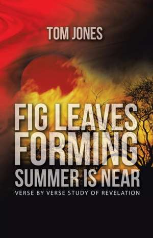 Fig Leaves Forming Summer Is Near: verse by verse study of Revelation de Tom Jones