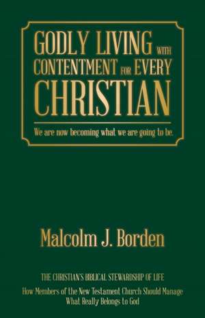 GODLY LIVING WITH CONTENTMENT FOR EVERY CHRISTIAN de Malcolm J. Borden