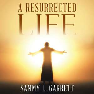 A Resurrected Life de Sammy L. Garrett