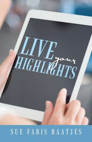 Live your Highlights de Sue Faris Raatjes