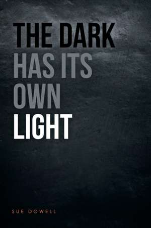 The Dark Has Its Own Light de Sue Dowell