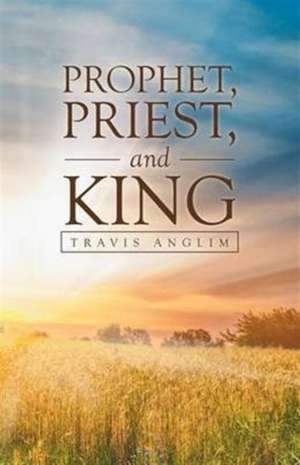 Prophet, Priest, and King de Travis Anglim