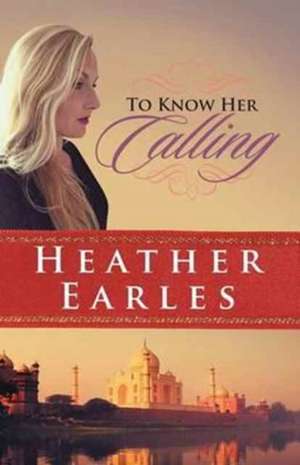 To Know Her Calling de Heather Earles