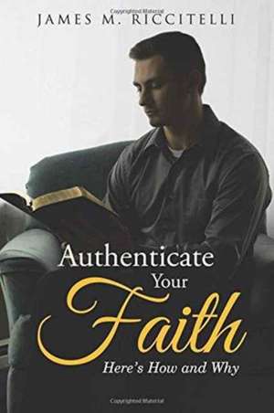 Authenticate Your Faith de James M. Riccitelli