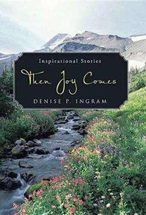 Then Joy Comes de Denise P. Ingram