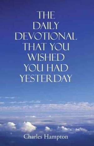 The Daily Devotional That You Wished You Had Yesterday de Charles Hampton