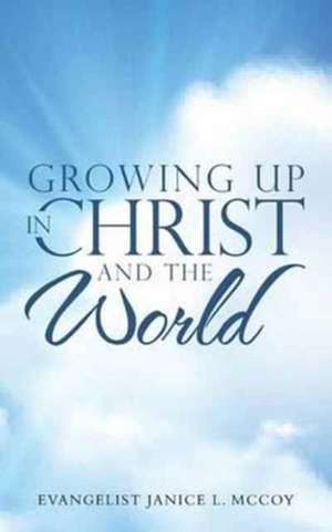 Growing Up in Christ and the World de Evangelist Janice L. McCoy