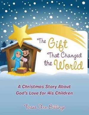 The Gift That Changed the World de Teresa Ann Billings