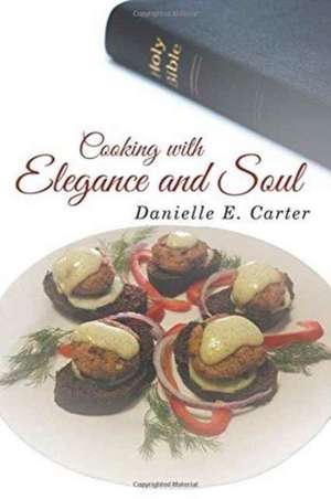 Cooking with Elegance and Soul de Danielle E. Carter