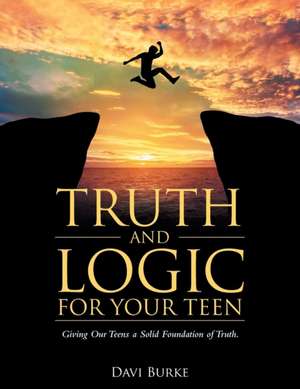 Truth and Logic for Your Teen de Burke, Davi