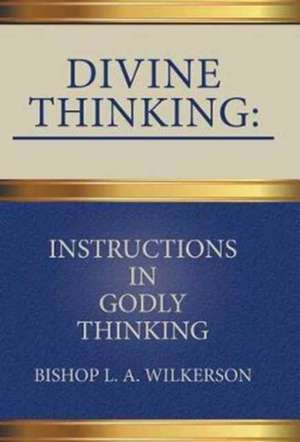 Divine Thinking de Bishop L a Wilkerson